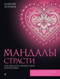 Мандалы страсти: как овладеть искусством магнетизма - Разумов Алексей