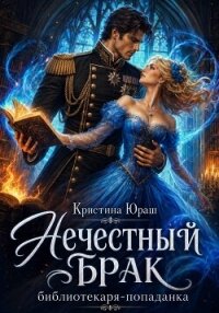 Нечестный брак библиотекаря-попаднки - Юраш Кристина