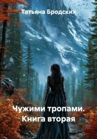Чужими тропами. Книга вторая - Бродских Татьяна