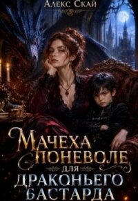Мачеха поневоле для драконьего бастарда (СИ) - Скай Алекс