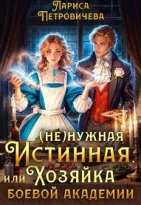 (Не)нужная истинная, или Хозяйка боевой академии (СИ) - Петровичева Лариса