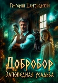Добробор. Заповедная усадьба - Шаргородский Григорий Константинович