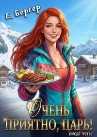 Очень приятно, Царь! Блюдо третье (СИ) - Бергер Евгений