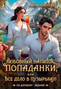 Любовный напиток попаданки, или Все дело в пузырьках! (СИ) - Коломеец Елена