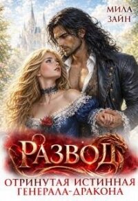 Развод. Отринутая истинная генерала-дракона (СИ) - Зайн Мила