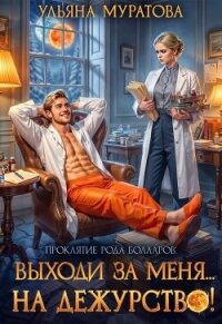 Выходи за меня... на дежурство! (СИ) - Муратова Ульяна
