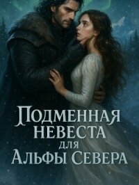 Подменная невеста для Альфы Севера - i_want_to_sleep