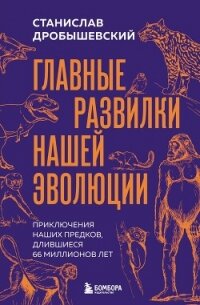 Главные развилки нашей эволюции. Приключения наших предков, длившиеся 66 миллионов лет - Дробышевский Станислав