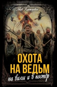 Охота на ведьм. На вилы и в костер - Канторович Яков Абрамович