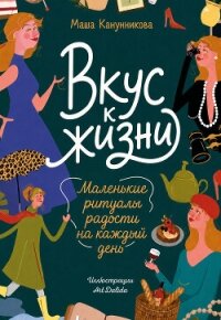 Вкус к жизни. Маленькие ритуалы радости на каждый день - Канунникова Мария
