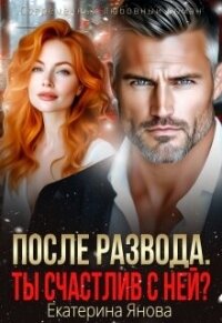 После развода. Ты счастлив с ней? (СИ) - Янова Екатерина