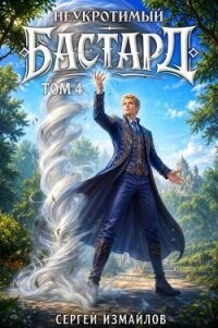 Неукротимый Бастард 4 (СИ) - Измайлов Сергей