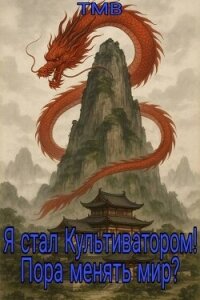 Я стал Культиватором! Пора менять мир? (СИ) - "ТМВ"