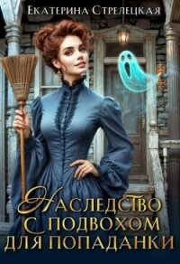 Наследство с подвохом для попаданки (СИ) - Стрелецкая Екатерина