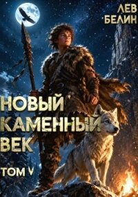 Новый каменный век. Том V (СИ) - Белин Лев
