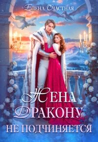 Жена дракону не подчиняется, или Крылья для попаданки - Счастная Елена