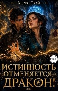Истинность отменяется, дракон! (СИ) - Скай Алекс