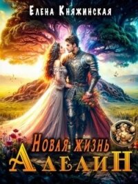 Новая жизнь Аделин (СИ) - Княжинская Елена