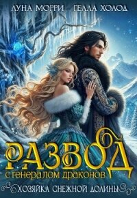 Развод с генералом драконов. Хозяйка Снежной долины (СИ) - Морри Луна