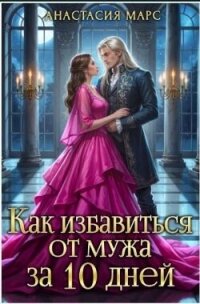 Как избавиться от мужа за 10 дней (СИ) - Марс Анастасия