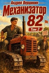 Механизатор 82. Том 2 (СИ) - Вершинин Андрей