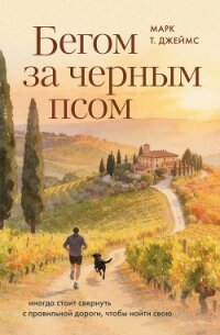 Бегом за черным псом. Иногда стоит свернуть с правильной дороги, чтобы найти свою - Джеймс Марк Т.