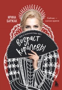 Возраст королевы. Все о знакомствах 40+ - Баржак Ирина