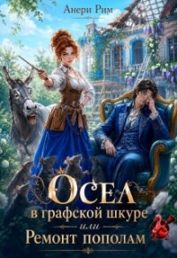 Осел в графской шкуре или Ремонт пополам (СИ) - Рим Анери