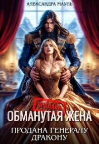 Обманутая жена. Продана генералу дракону (СИ) - Мауль Александра