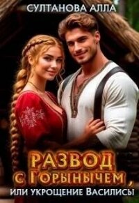 Развод с Горынычем, или укрощение Василисы (СИ) - Султанова Алла
