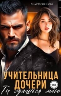 Учительница дочери. Ты сдашься мне (СИ) - Сова Анастасия