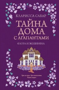 Тайна дома с агапантами. Флора и Жозефина - Сабар Кларисса