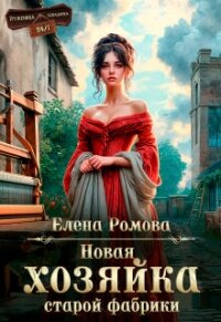Новая хозяйка старой фабрики (СИ) - Романова Елена