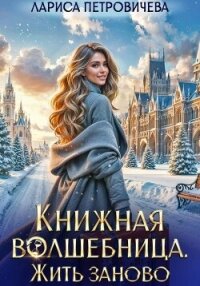 Книжная волшебница. Жить заново - Петровичева Лариса