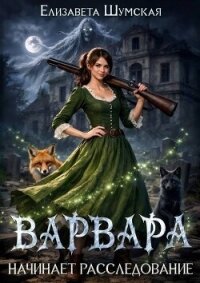 Варвара начинает расследование (СИ) - Шумская Елизавета