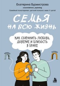 Семья на всю жизнь. Как сохранить любовь, доверие и близость в браке - Бурмистрова Екатерина Алексеевна