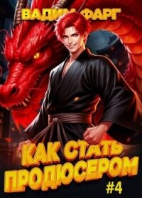 Как стать продюсером 4 (СИ) - Фарг Вадим