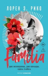 Familia. Две женщины, две правды, одна тайна - Рико Лорен Э.