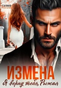 Измена. Я верну тебя, Рыжая - Колоскова Галина