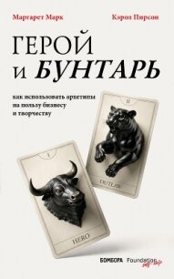 Герой и бунтарь. Как использовать архетипы на пользу бизнесу и творчеству - Pearson Carol S.