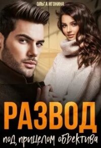 Развод под прицелом объектива (СИ) - Игонина Ольга