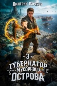 Губернатор мусорного острова 3 (СИ) - Парсиев Дмитрий