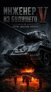Инженер из будущего. Книга пятая (СИ) - Черный Максим