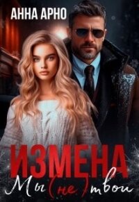 Измена. Мы (не) твои (СИ) - Арно Анна
