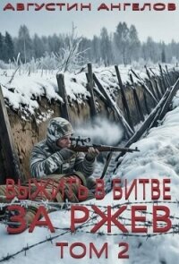 Выжить в битве за Ржев. Том 2 (СИ) - Ангелов Августин
