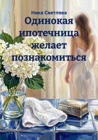 Одинокая ипотечница желает познакомиться - Светлова Ника