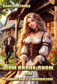 Дом вверх дном, или поместье с сюрпризом (СИ) - Светлова Анна