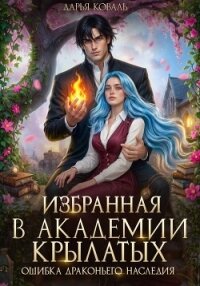 Избранная в Академии Крылатых. Ошибка драконьего наследия - Коваль Дарья