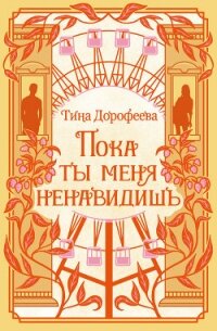 Пока ты меня ненавидишь - Дорофеева Тина