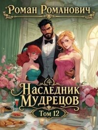 Наследник Мудрецов. Том 12 (СИ) - Романович Роман